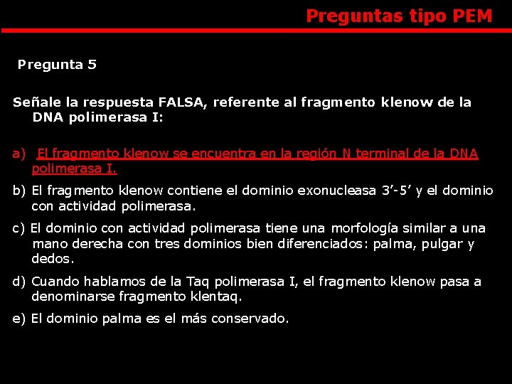 Preguntas tipo PEM Pregunta 5 Señale la respuesta FALSA, referente al fragmento klenow de
