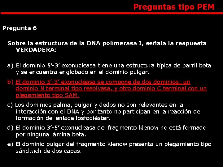Preguntas tipo PEM Pregunta 6 Sobre la estructura de la DNA polimerasa I, señala