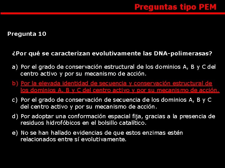 Preguntas tipo PEM Pregunta 10 ¿Por qué se caracterizan evolutivamente las DNA-polimerasas? a) Por