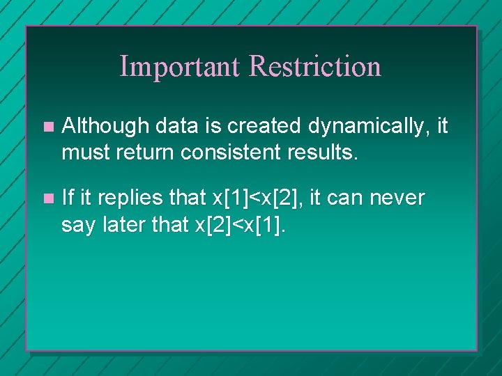 Important Restriction n Although data is created dynamically, it must return consistent results. n