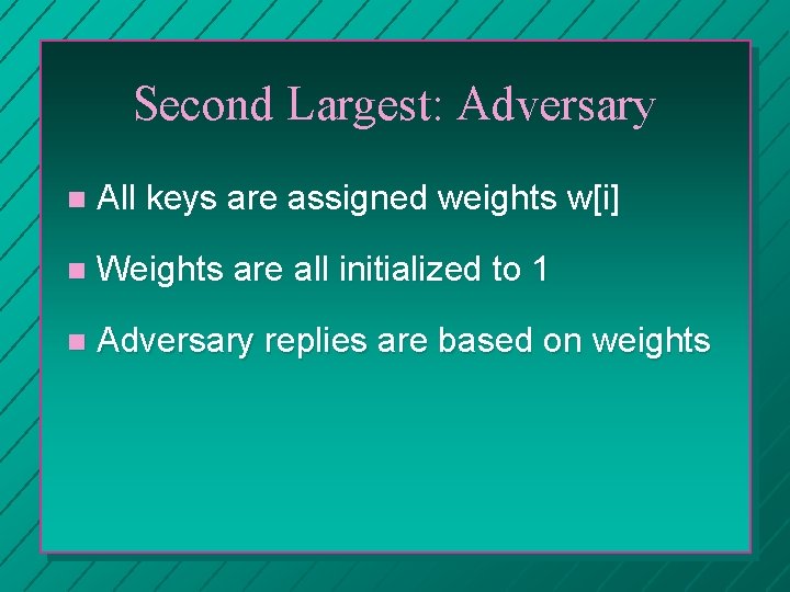 Second Largest: Adversary n All keys are assigned weights w[i] n Weights are all