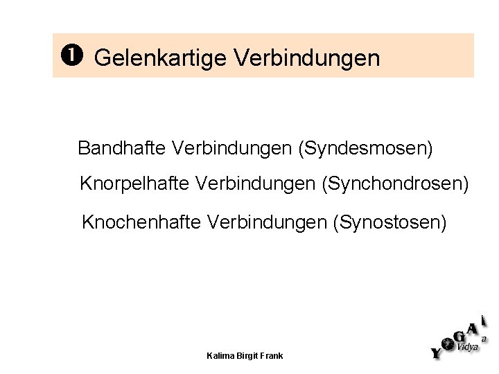 Gelenkartige Verbindungen Bandhafte Verbindungen (Syndesmosen) Knorpelhafte Verbindungen (Synchondrosen) Knochenhafte Verbindungen (Synostosen) Kalima Birgit Gelenkartige Verbindungen Bandhafte Verbindungen (Syndesmosen) Knorpelhafte Verbindungen (Synchondrosen) Knochenhafte Verbindungen (Synostosen) Kalima Birgit