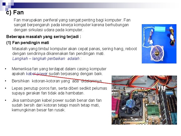 c) Fan merupakan periferal yang sangat penting bagi komputer. Fan sangat berpengaruh pada kinerja