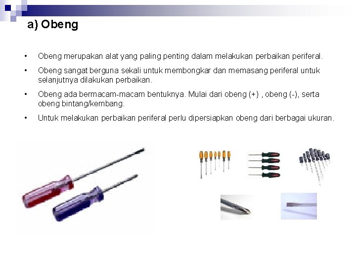 a) Obeng • Obeng merupakan alat yang paling penting dalam melakukan perbaikan periferal. •