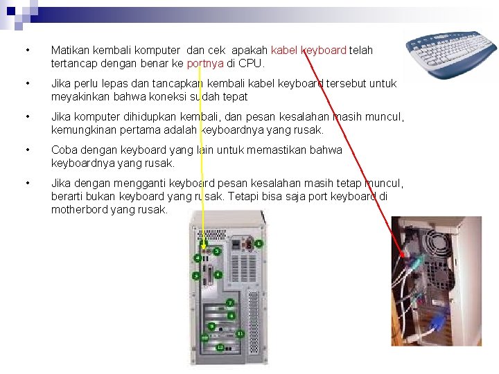  • Matikan kembali komputer dan cek apakah kabel keyboard telah tertancap dengan benar