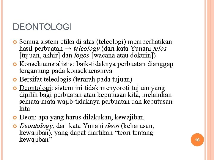 DEONTOLOGI Semua sistem etika di atas (teleologi) memperhatikan hasil perbuatan → teleology (dari kata