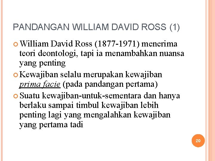 PANDANGAN WILLIAM DAVID ROSS (1) William David Ross (1877 -1971) menerima teori deontologi, tapi