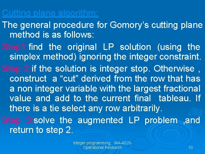 Cutting plane algorithm: The general procedure for Gomory’s cutting plane method is as follows: