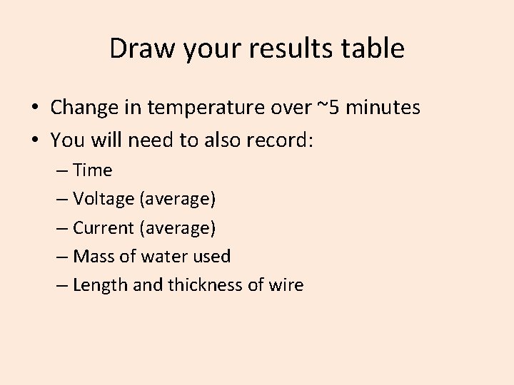 Draw your results table • Change in temperature over ~5 minutes • You will