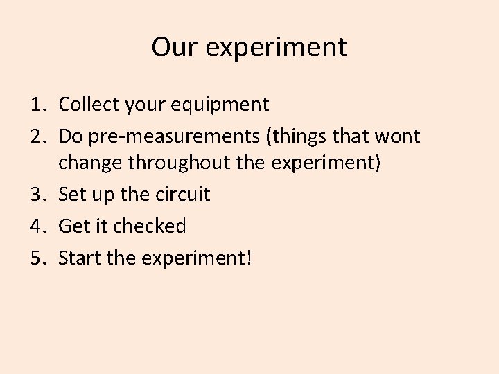 Our experiment 1. Collect your equipment 2. Do pre-measurements (things that wont change throughout