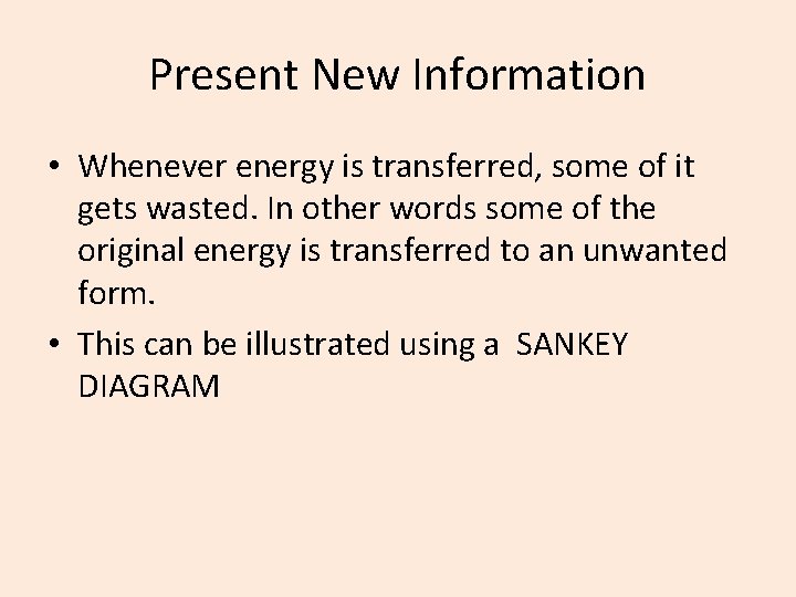 Present New Information • Whenever energy is transferred, some of it gets wasted. In