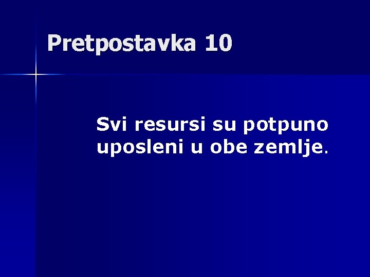 Pretpostavka 10 Svi resursi su potpuno uposleni u obe zemlje. 