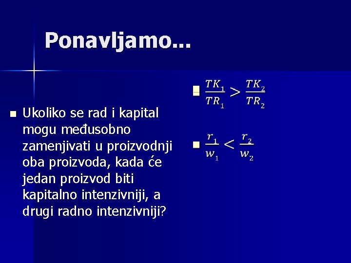 Ponavljamo. . . n n Ukoliko se rad i kapital mogu međusobno zamenjivati u