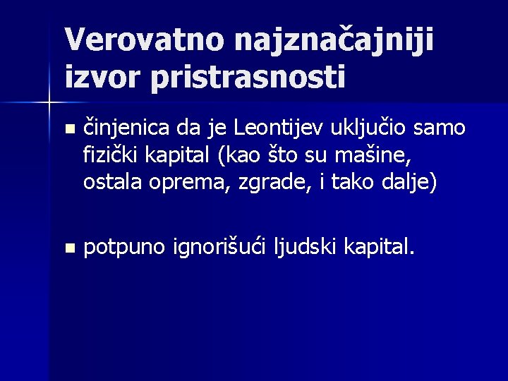 Verovatno najznačajniji izvor pristrasnosti n činjenica da je Leontijev uključio samo fizički kapital (kao