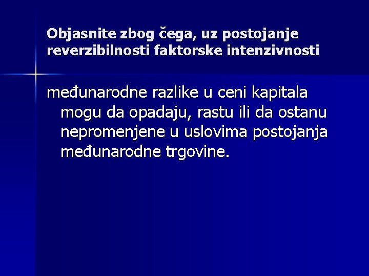 Objasnite zbog čega, uz postojanje reverzibilnosti faktorske intenzivnosti međunarodne razlike u ceni kapitala mogu