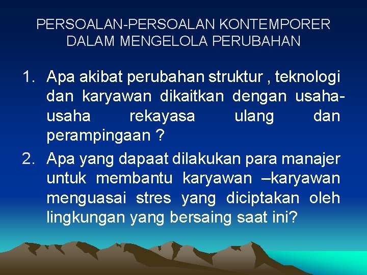 PERSOALAN-PERSOALAN KONTEMPORER DALAM MENGELOLA PERUBAHAN 1. Apa akibat perubahan struktur , teknologi dan karyawan