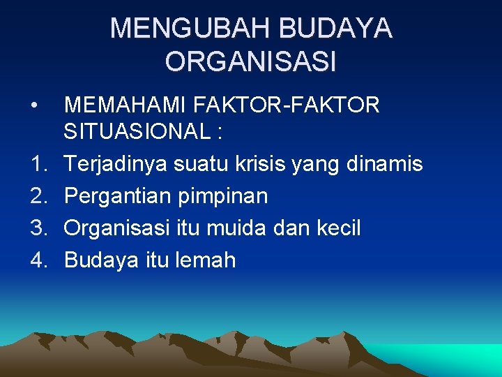 MENGUBAH BUDAYA ORGANISASI • 1. 2. 3. 4. MEMAHAMI FAKTOR-FAKTOR SITUASIONAL : Terjadinya suatu