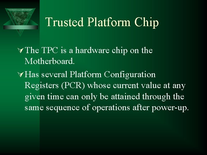 Trusted Platform Chip Ú The TPC is a hardware chip on the Motherboard. Ú