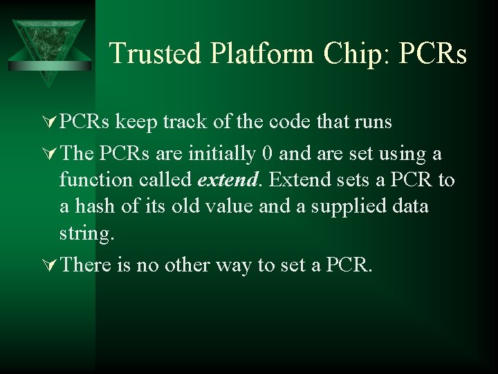 Trusted Platform Chip: PCRs Ú PCRs keep track of the code that runs Ú Trusted Platform Chip: PCRs Ú PCRs keep track of the code that runs Ú