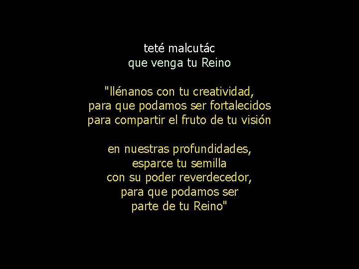 teté malcutác que venga tu Reino "llénanos con tu creatividad, para que podamos ser