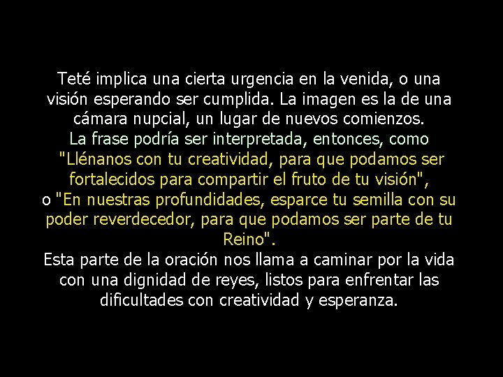 Teté implica una cierta urgencia en la venida, o una visión esperando ser cumplida.