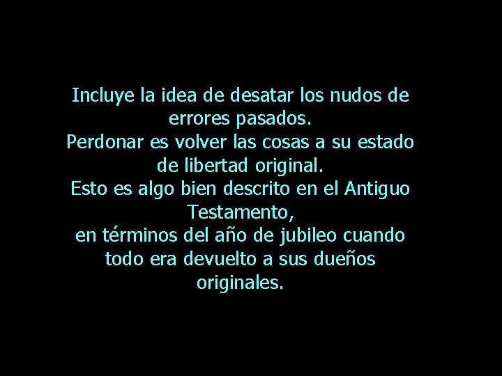 Incluye la idea de desatar los nudos de errores pasados. Perdonar es volver las