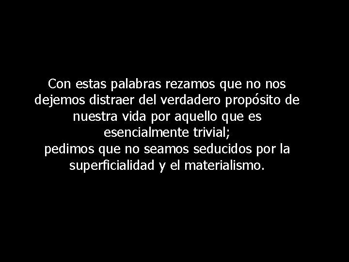 Con estas palabras rezamos que no nos dejemos distraer del verdadero propósito de nuestra