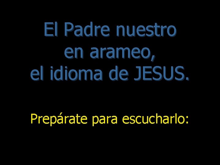 El Padre nuestro en arameo, el idioma de JESUS. Prepárate para escucharlo: 