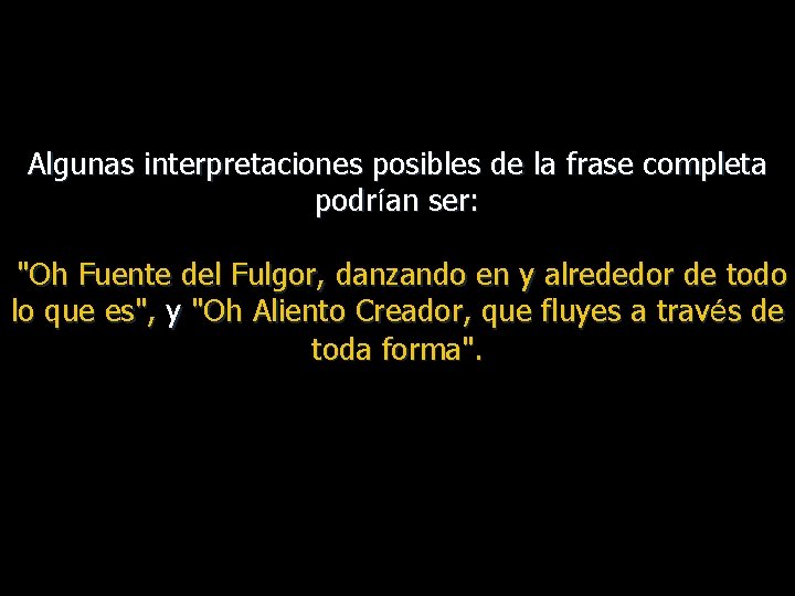 Algunas interpretaciones posibles de la frase completa podrían ser: "Oh Fuente del Fulgor, danzando