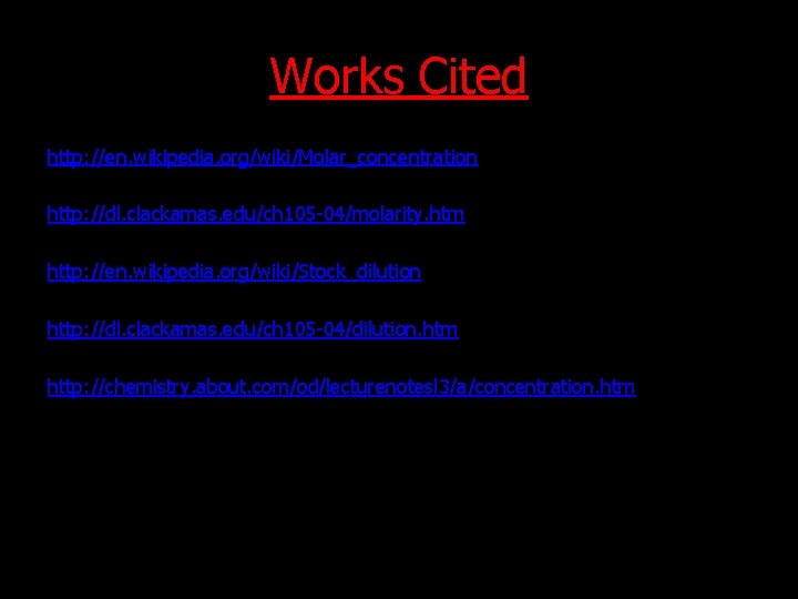 Works Cited http: //en. wikipedia. org/wiki/Molar_concentration http: //dl. clackamas. edu/ch 105 -04/molarity. htm http: