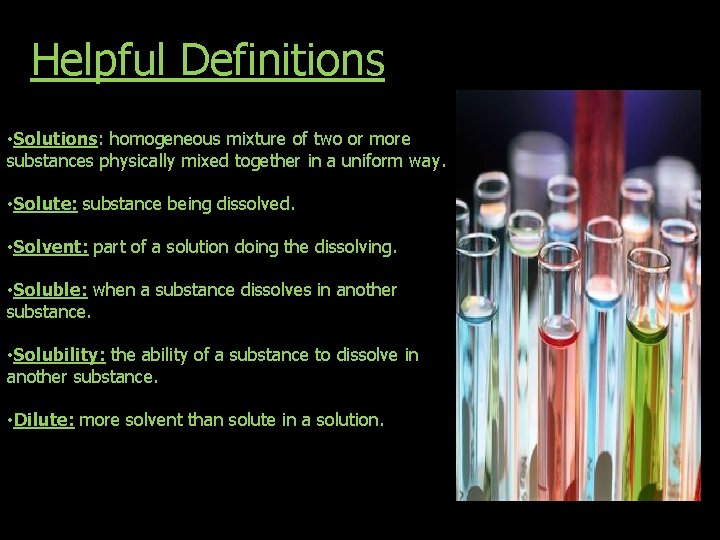 Helpful Definitions • Solutions: homogeneous mixture of two or more substances physically mixed together