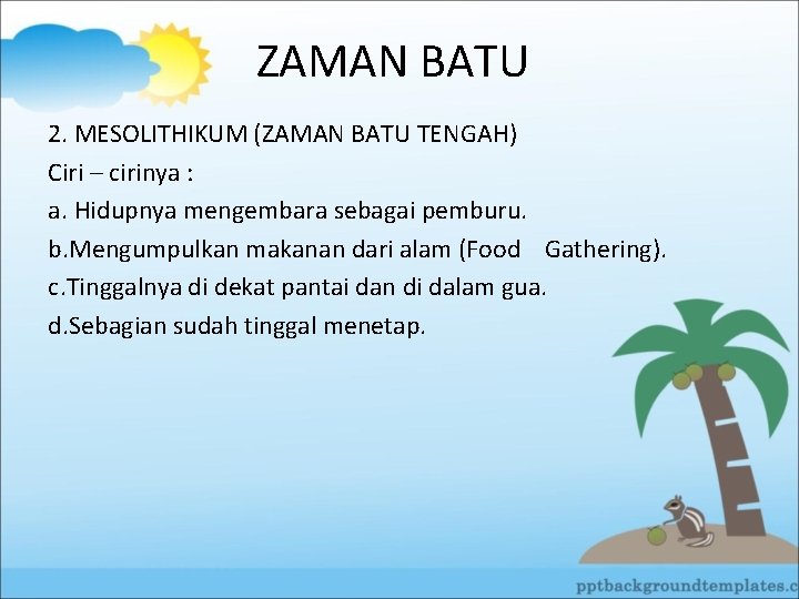 ZAMAN BATU 2. MESOLITHIKUM (ZAMAN BATU TENGAH) Ciri – cirinya : a. Hidupnya mengembara
