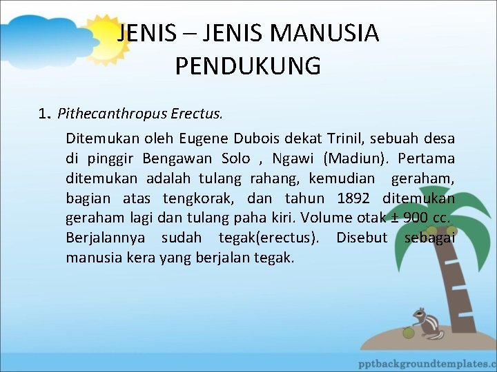 JENIS – JENIS MANUSIA PENDUKUNG 1. Pithecanthropus Erectus. Ditemukan oleh Eugene Dubois dekat Trinil,
