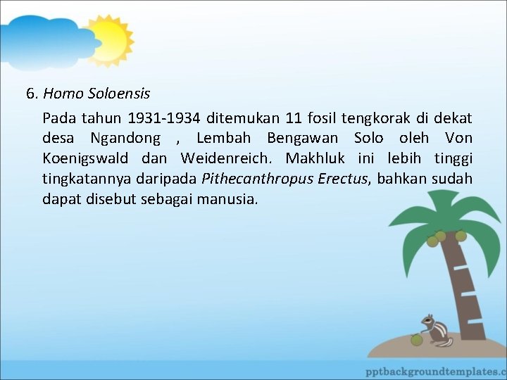 6. Homo Soloensis Pada tahun 1931 -1934 ditemukan 11 fosil tengkorak di dekat desa