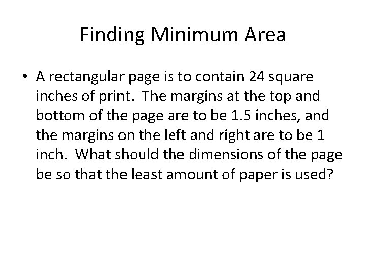 Finding Minimum Area • A rectangular page is to contain 24 square inches of