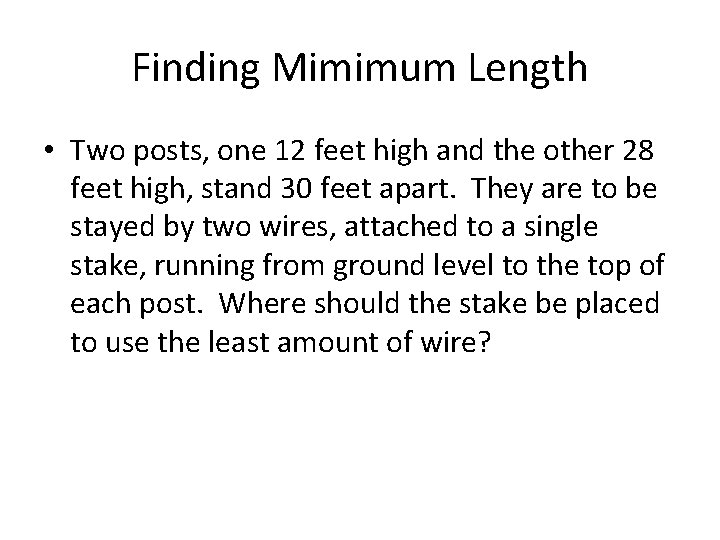 Finding Mimimum Length • Two posts, one 12 feet high and the other 28