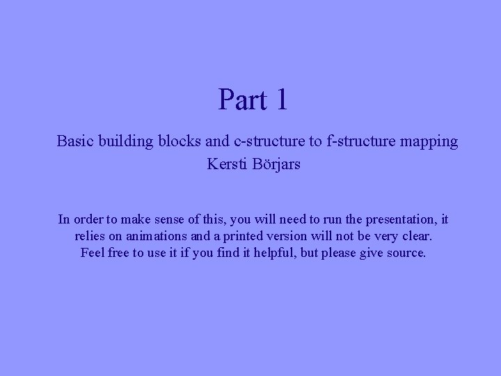 Part 1 Basic building blocks and c-structure to f-structure mapping Kersti Börjars In order