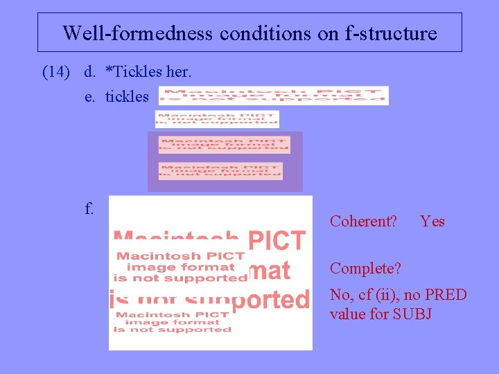 Well-formedness conditions on f-structure (14) d. *Tickles her. e. tickles f. Coherent? Yes Complete?