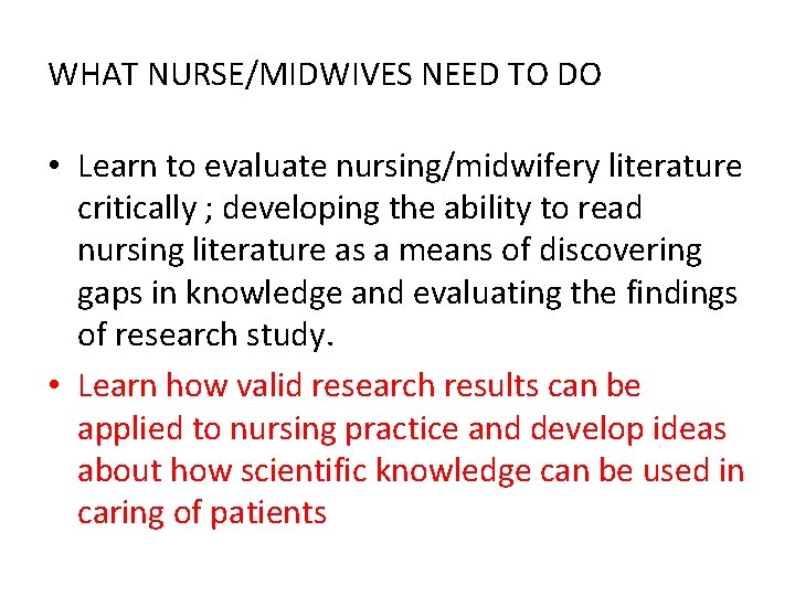 WHAT NURSE/MIDWIVES NEED TO DO • Learn to evaluate nursing/midwifery literature critically ; developing