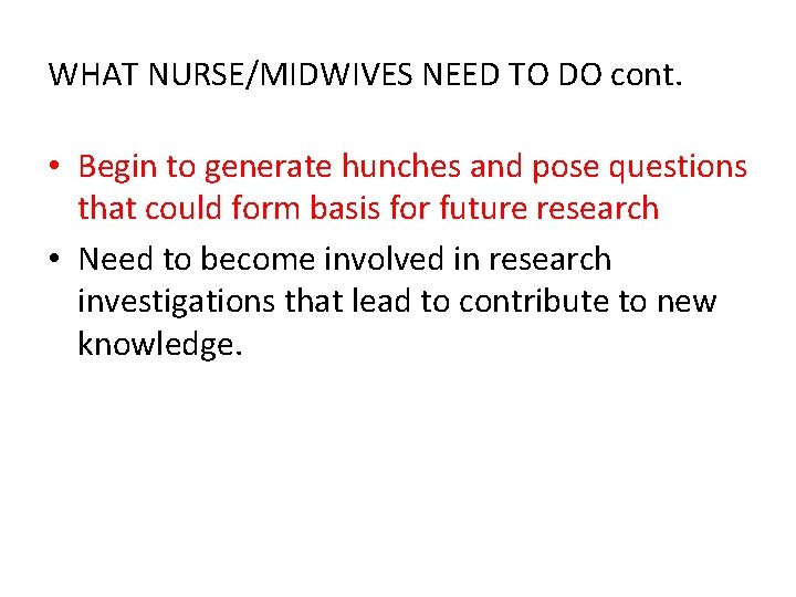 WHAT NURSE/MIDWIVES NEED TO DO cont. • Begin to generate hunches and pose questions