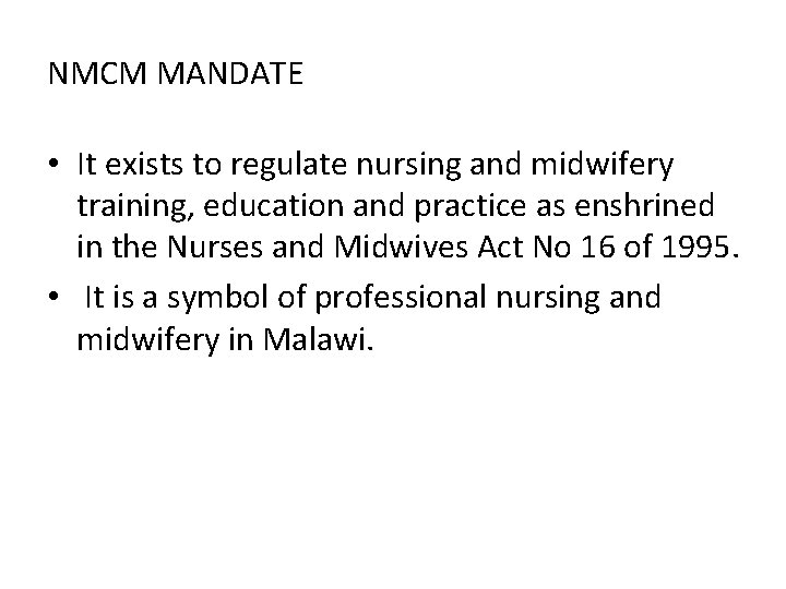 NMCM MANDATE • It exists to regulate nursing and midwifery training, education and practice