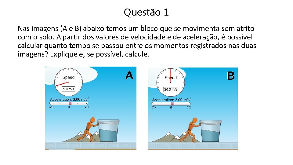 Questão 1 Nas imagens (A e B) abaixo temos um bloco que se movimenta