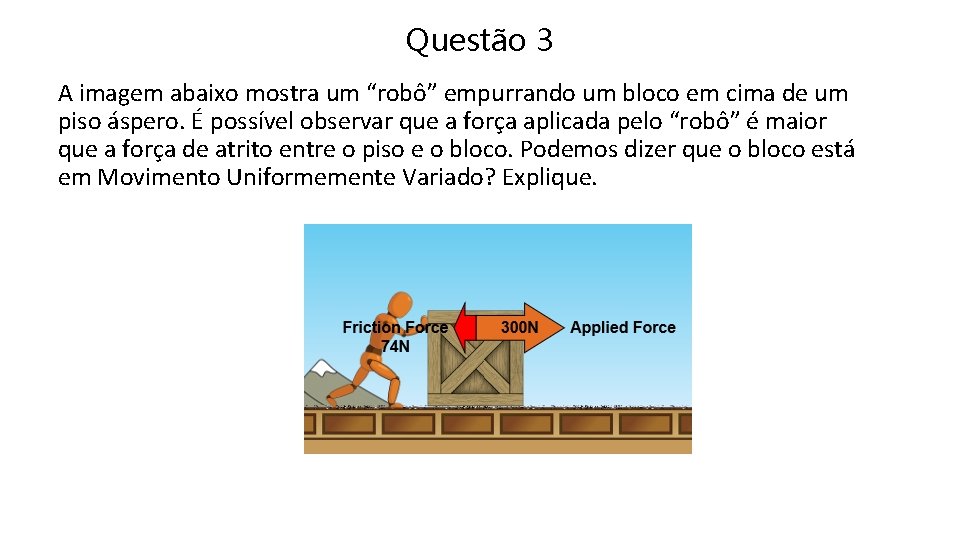 Questão 3 A imagem abaixo mostra um “robô” empurrando um bloco em cima de
