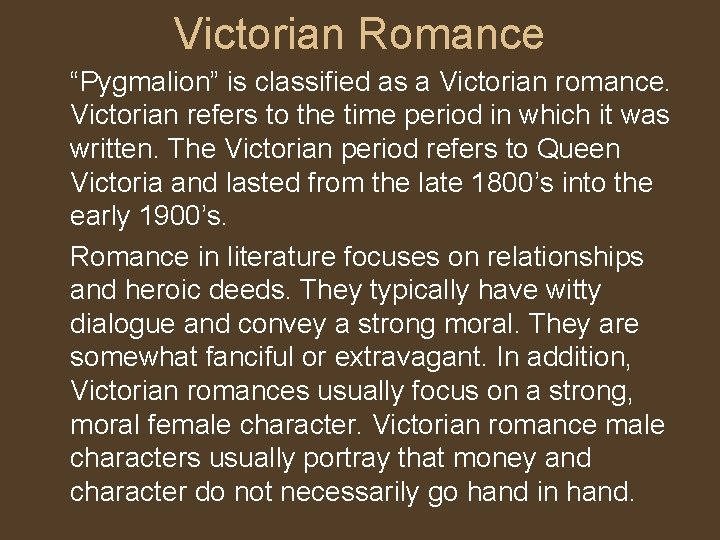 Victorian Romance “Pygmalion” is classified as a Victorian romance. Victorian refers to the time