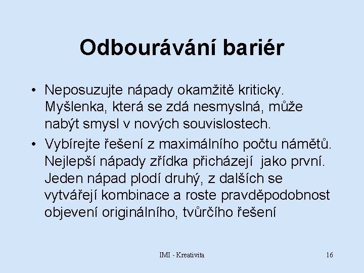 Odbourávání bariér • Neposuzujte nápady okamžitě kriticky. Myšlenka, která se zdá nesmyslná, může nabýt