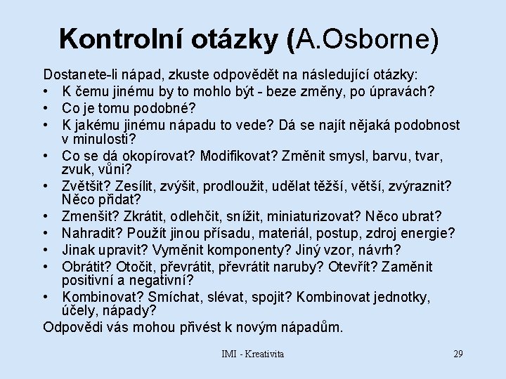 Kontrolní otázky (A. Osborne) Dostanete-li nápad, zkuste odpovědět na následující otázky: • K čemu