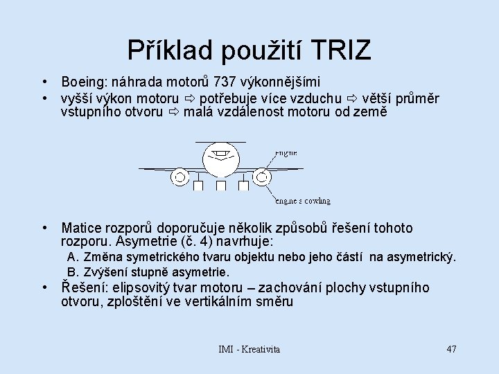 Příklad použití TRIZ • Boeing: náhrada motorů 737 výkonnějšími • vyšší výkon motoru potřebuje