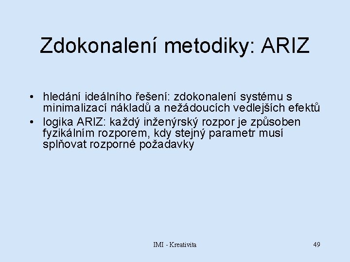 Zdokonalení metodiky: ARIZ • hledání ideálního řešení: zdokonalení systému s minimalizací nákladů a nežádoucích