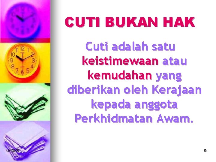 CUTI BUKAN HAK Cuti adalah satu keistimewaan atau kemudahan yang diberikan oleh Kerajaan kepada