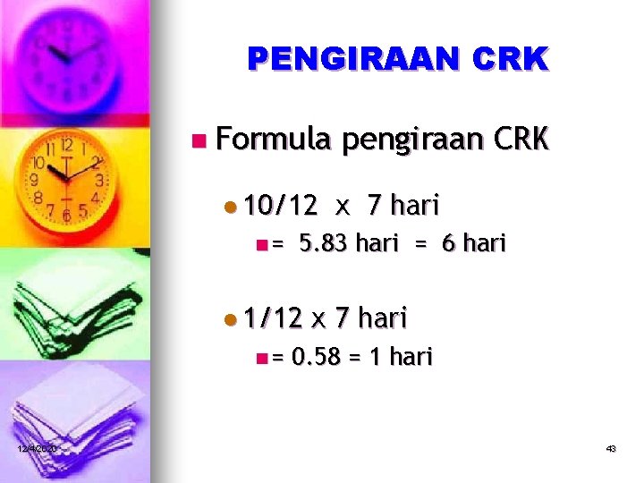 PENGIRAAN CRK n Formula l 10/12 n= 12/4/2020 x 7 hari 5. 83 hari